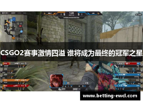 CSGO2赛事激情四溢 谁将成为最终的冠军之星